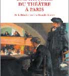 Une histoire du théâtre à Paris. De la Révolution à la Grande Guerre