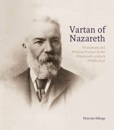 Vartan of Nazareth: Missionary and Medical Pioneer in the Nineteenth-century Middle East
