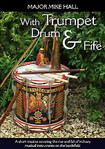 With Trumpet, Drum and Fife: A Short Treatise Covering the Rise and Fall of Military Musical Instruments