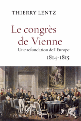 Le Congrès de Vienne. Une refondation de l’Europe 1814-1815