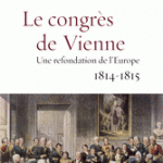 Le Congrès de Vienne: Une refondation de l’Europe 1814-1815