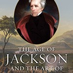 The Age of Jackson 1815-1848: The Art of American Power During the Early Republic