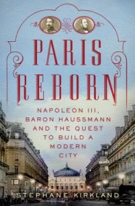 Paris Reborn: Napoleon III, Baron Haussmann and the Quest to build a Modern City