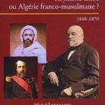 Ismaÿl Urbain – Royaume arabe ou Algérie franco-musulmane ? – 1848-1870