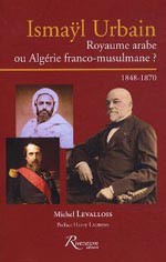 Ismaÿl Urbain – Royaume arabe ou Algérie franco-musulmane ? – 1848-1870