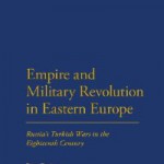 Empire and Military Revolution in Eastern Europe: Russia’s Turkish Wars in the Eighteenth Century