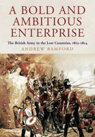 A Bold and Ambitious Enterprise: The British Army in the Low Countries 1813-1814