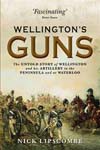 Wellington’s Guns: The Untold Story of Wellington and his Artillery in the Peninsula and at Waterloo