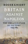 Britain Against Napoleon – The Organization of Victory, 1793–1815