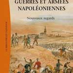 Guerres et armées napoléoniennes. Nouveaux regards (actes du colloque 30 nov.-1er déc. 2012)