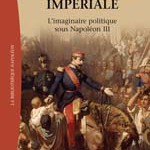 La monarchie impériale, l’imaginaire politique sous Napoléon III