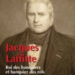 Jacques Laffitte. Roi des banquiers et banquier des rois