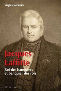 Jacques Laffitte. Roi des banquiers et banquier des rois