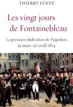 Les vingt jours de Fontainebleau. La première abdication de Napoléon 31 mars-20 avril 1814