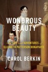 Wondrous Beauty: The Life and Adventures of Elizabeth Patterson Bonaparte