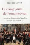 Les vingt jours de Fontainebleau. La première abdication de Napoléon 31 mars-20 avril 1814