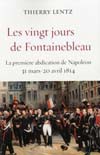 Les vingt jours de Fontainebleau. La première abdication de Napoléon 31 mars-20 avril 1814