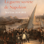 LA GUERRE SECRÈTE DE NAPOLÉON – ÎLE D’ELBE 1814-1815 (NAPOLEON’S SECRET WAR, ELBA 1814-1815)