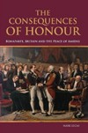 The Consequences of Honour: Bonaparte, Britain and the Peace of Amiens