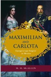 Maximilian and Carlota; Europe’s Last Empire in Mexico
