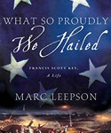 What So Proudly We Hailed: Francis Scott Key, A Life