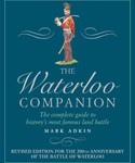 The Waterloo Companion: The Complete Guide to History’s Most Famous Land Battle