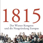 1815: Der Wiener Kongress und die Neugründung Europas