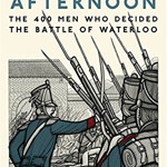 The Longest Afternoon: The 400 Men Who Decided the Battle of Waterloo