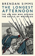 The Longest Afternoon: The 400 Men Who Decided the Battle of Waterloo