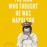 The Man Who Thought He Was Napoleon: Toward a Political History of Madness