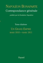Correspondance Générale de Napoléon Bonaparte. Volume 10. Un Grand Empire: March 1810 – March 1811.