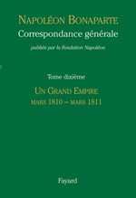 Correspondance Générale de Napoléon Bonaparte. Volume 10. Un Grand Empire: March 1810 – March 1811.