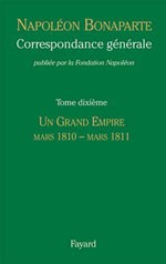 Correspondance générale de Napoléon Bonaparte. Tome 10 : Un grand empire. mars 1810-mars 1811