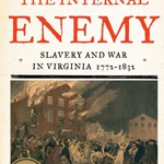The Internal Enemy: Slavery and the War in Virginia, 1772–1832