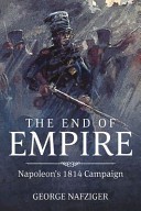 The End of Empire: Napoleon’s 1814 Campaign