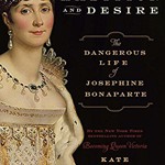 Ambition and Desire: The Dangerous Life of Josephine Bonaparte