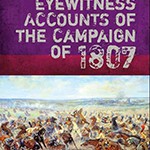 Russian Eyewitness Accounts of the 1807 Campaign (London: Pen & Sword, 2015)