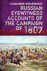 Russian Eyewitness Accounts of the 1807 Campaign (London: Pen & Sword, 2015)