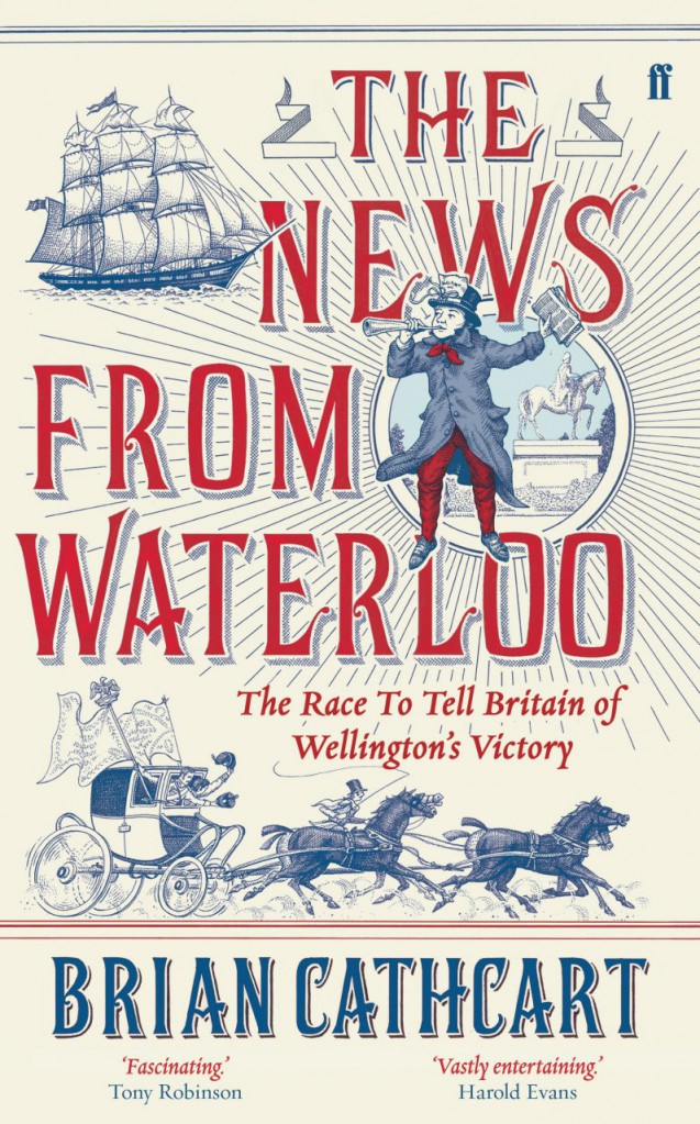 The News from Waterloo: The Race to Tell Britain of Wellington’s Victory