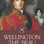 Wellington the Beau: The Life and Loves of the Duke of Wellington