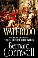 Waterloo: The History of Four Days, Three Armies and Three Battles