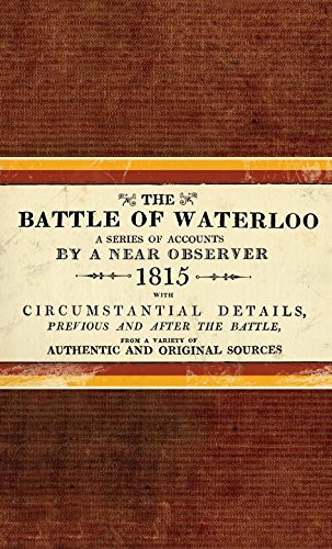 The Battle of Waterloo, a series of accounts by a near observer, facsimile (first published 1815)