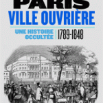 Paris, ville ouvrière. Une histoire occultée 1789-1848