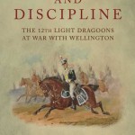 Gallantry and Discipline: The 12th Light Dragoons at War with Wellington