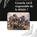 Waterloo, 18 juin 1815, Grouchy est-il responsable de la défaite ?