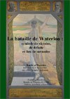 Actes du colloque La bataille de Waterloo : symbole de victoire, de défaite et lieu de mémoire
