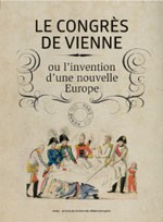 Le congrès de Vienne de 1815 ou l’invention d’une nouvelle Europe (catalogue d’exposition)