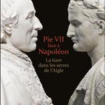 Pie VII face à Napoléon. La tiare dans les serres de l’aigle. Rome, Paris, Fontainebleau, 1796-1814,