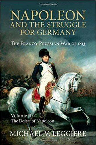 Napoleon and the Struggle for Germany: The Franco-Prussian War of 1813 (Cambridge Military Histories) Volume 2: The Defeat of Napoleon