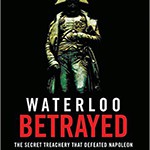 Waterloo Betrayed: The Secret Treachery That Defeated Napoleon